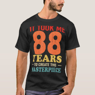 It Took Me 88 Years To Create This Masterpiece 88t T-Shirt