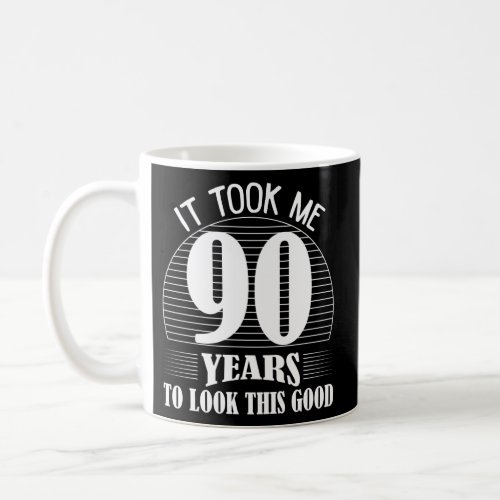 It Took Me 90 Years To Look This 90Th Coffee Mug