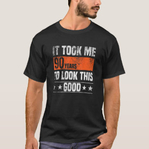 It Took Me 90 Years To Look This Good 90 Years Ol T-Shirt