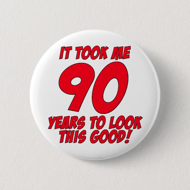 It Took Me 90 Years To Look This Good Button (Front)