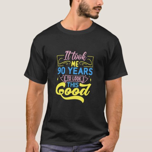 It Took Me 90 Years To Look This Good T_Shirt