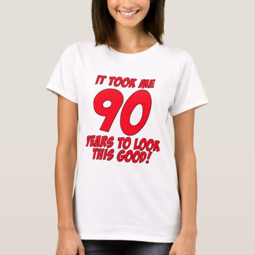 It Took Me 90 Years To Look This Good T_Shirt