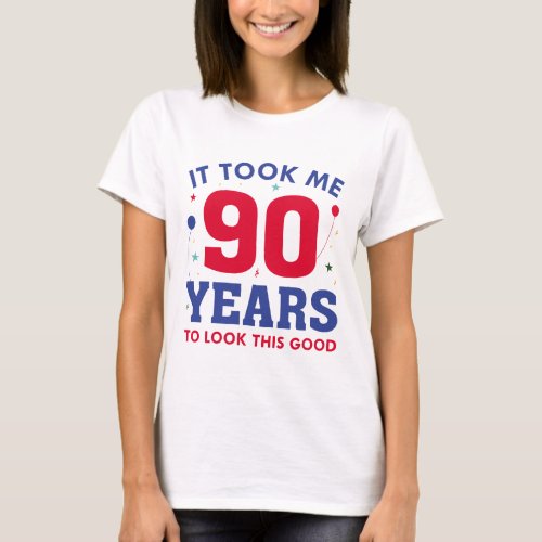 It Took Me 90 Years To Look This Good T_Shirt