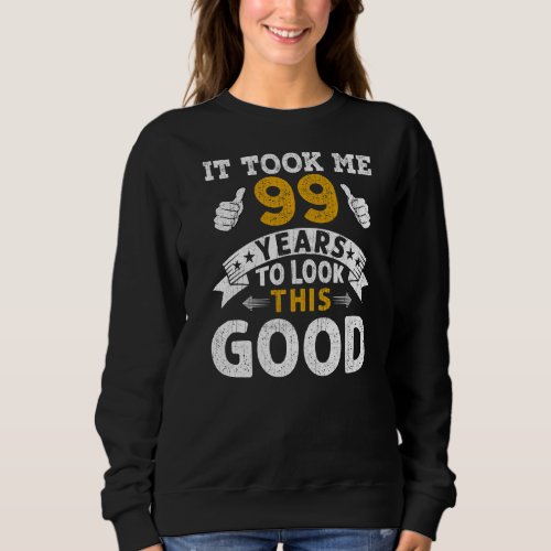 It Took Me 99 Years  Saying Men Women 99th Birthda Sweatshirt