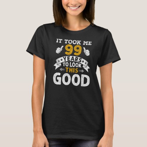 It Took Me 99 Years  Saying Men Women 99th Birthda T_Shirt