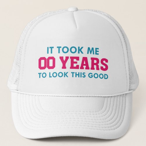 It Took Me Years To Look This Good Trucker Hat
