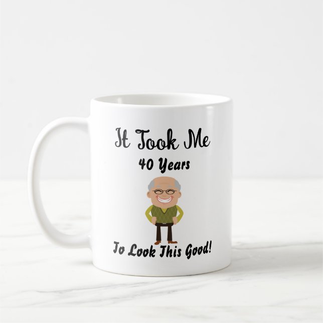 It took my 40 years to look this good coffee mug (Left)