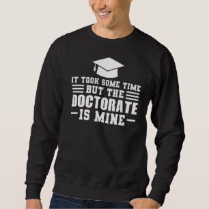 It Took Some Time But Doctorate Doctorate Degree Sweatshirt