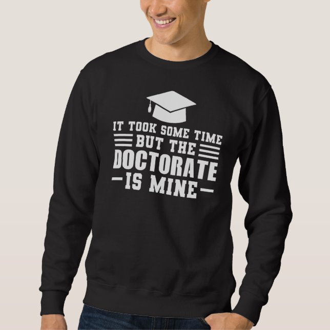 It Took Some Time But Doctorate Doctorate Degree Sweatshirt (Front)