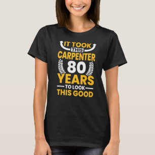 It took this Carpenter 80 Years to look this good  T-Shirt