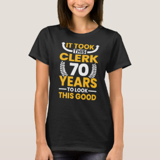 It took this Clerk 70 Years to look this good Birt T-Shirt