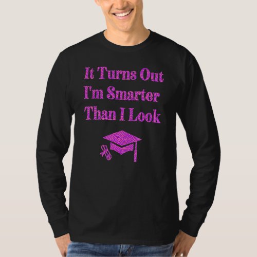 It Turns Out Im Smarter Than I Look  Graduation T_Shirt