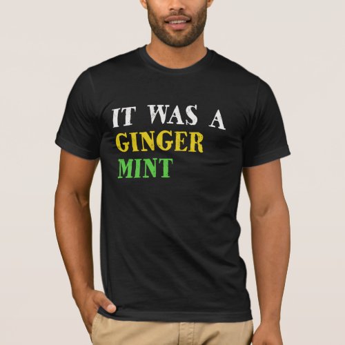 It Was a Ginger Mint T_Shirt