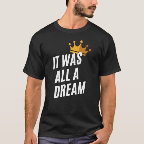 It was all a dream t_shirt