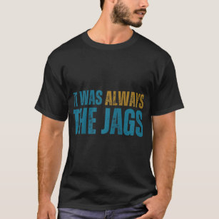 it was always the jaguars meme design Quote apparel saying T-Shirt