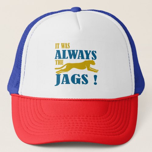 it was always the jaguars T_Shirt Trucker Hat