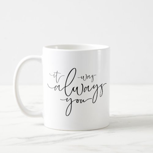 It Was Always You Black  White Coffee Mug