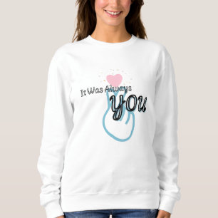 It Was Always You Sweatshirt