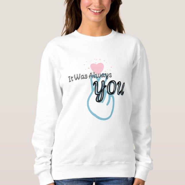 It Was Always You Sweatshirt (Front)