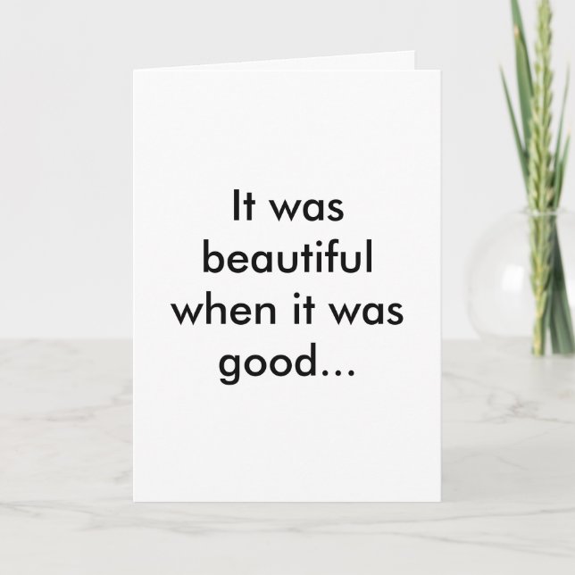 It was beautiful when it was good... card (Front)