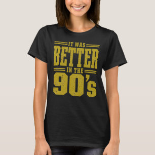 It Was Better In The 90s T-Shirt