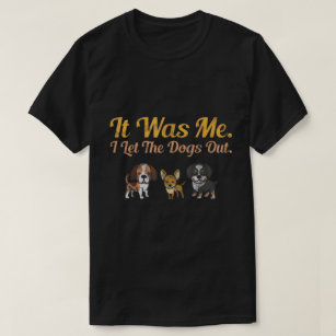 It Was Me I Let The Dog Out Doggie Puppies Pet Lov T-Shirt