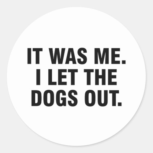 It was me I let the dogs out Classic Round Sticker