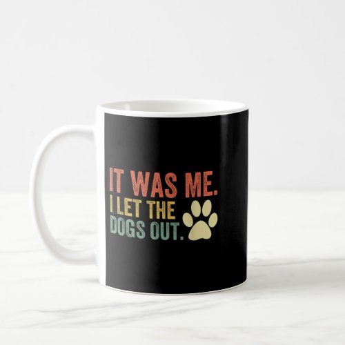 It Was Me I Let The Dogs Out  Coffee Mug