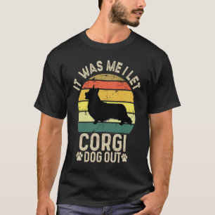 It Was Me I Let the Dogs out  Cute Welsh Corgi Dog T-Shirt
