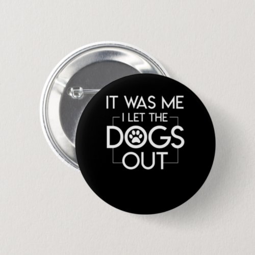 It Was Me I Let The Dogs Out Dog Owner Button