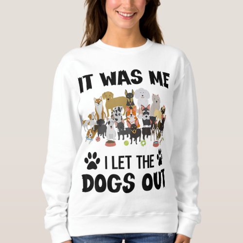 It Was Me I Let The Dogs Out Funny Dog Lover Owner Sweatshirt