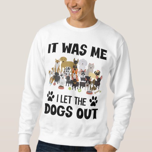 It Was Me I Let The Dogs Out Funny Dog Lover Owner Sweatshirt