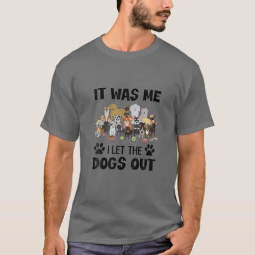 It Was Me I Let The Dogs Out Funny Dog Lover Owner T_Shirt