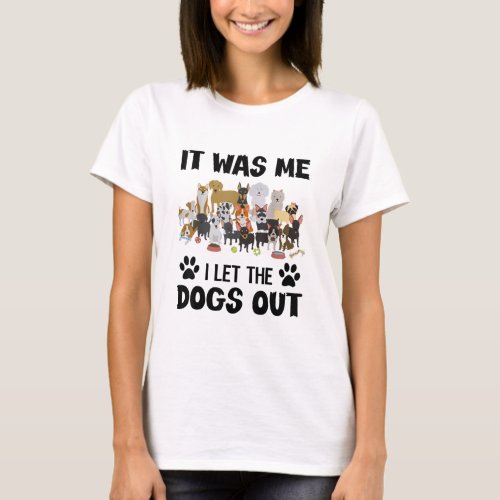 It Was Me I Let The Dogs Out Funny Dog Lover Owner T_Shirt