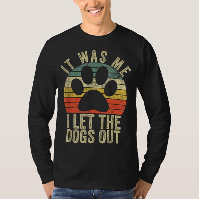 it was me i let the dogs out funny dog T-Shirt (Front)