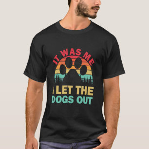 It Was Me I Let The Dogs Out Puppy T-Shirt