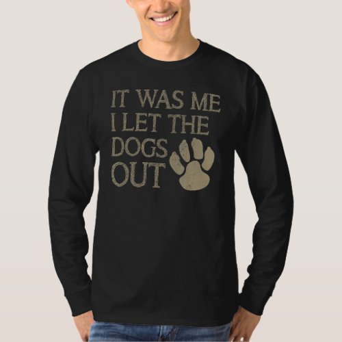 It Was Me I Let The Dogs Out  Saying Dog T_Shirt