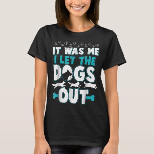 It Was Me I Let The Dogs Out T_Shirt