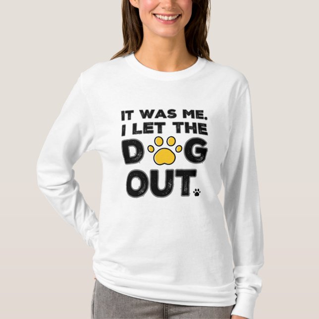 It Was Me. I Let The Dogs Out. T-Shirt (Front)