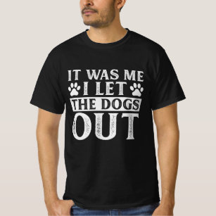 It Was Me I let The Dogs Out T-Shirt