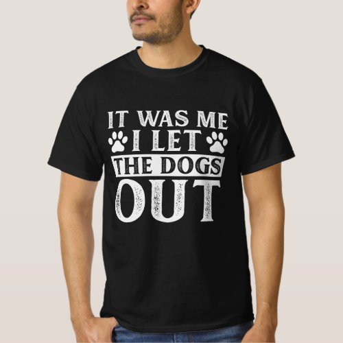 It Was Me I let The Dogs Out T_Shirt