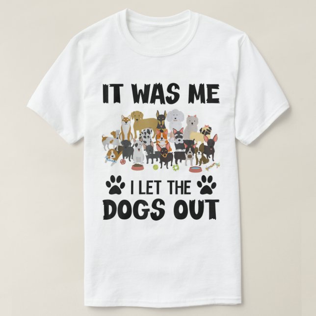 It Was Me I Let The Dogs Out T-Shirt (Design Front)