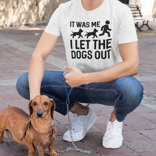 It Was Me I Let The Dogs Out T_Shirt