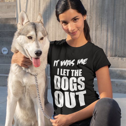 IT WAS ME I LET THE DOGS OUT T_Shirt