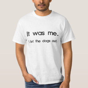 It Was Me, I Let the Dogs Out T-Shirt