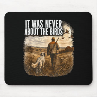 It Was Never About The Birds Hunter And Dog Mouse Pad