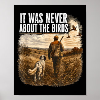 It Was Never About The Birds Hunter And Dog Poster