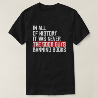 It was never the good guys banning books T-Shirt
