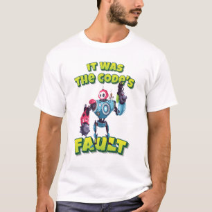 It Was The Code's Fault Robot Robotics AI T-Shirt