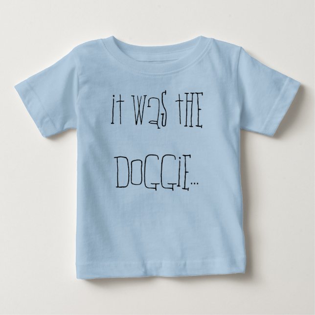 It was the doggie... baby T-Shirt (Front)